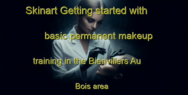 Skinart Getting started with basic permanent makeup training in the Bienvillers Au Bois area | PermanentmakeupTraining | PermanentmakeupClasses | SkinartTraining-France