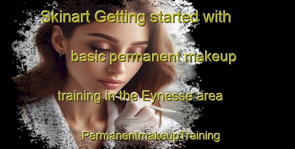 Skinart Getting started with basic permanent makeup training in the Eynesse area | PermanentmakeupTraining | PermanentmakeupClasses | SkinartTraining-France