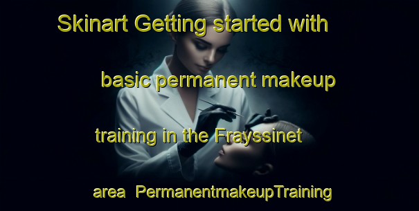 Skinart Getting started with basic permanent makeup training in the Frayssinet area | PermanentmakeupTraining | PermanentmakeupClasses | SkinartTraining-France