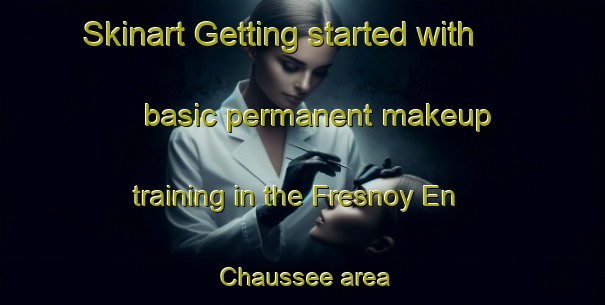 Skinart Getting started with basic permanent makeup training in the Fresnoy En Chaussee area | PermanentmakeupTraining | PermanentmakeupClasses | SkinartTraining-France