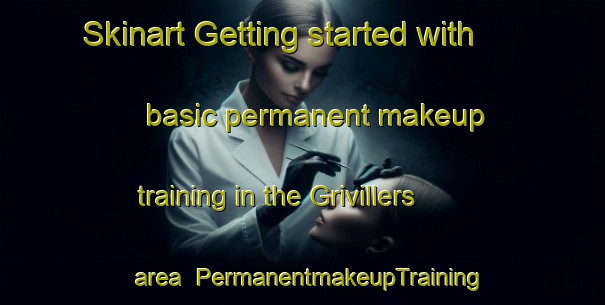 Skinart Getting started with basic permanent makeup training in the Grivillers area | PermanentmakeupTraining | PermanentmakeupClasses | SkinartTraining-France