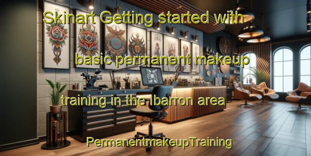 Skinart Getting started with basic permanent makeup training in the Ibarron area | PermanentmakeupTraining | PermanentmakeupClasses | SkinartTraining-France