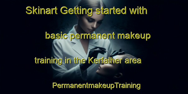 Skinart Getting started with basic permanent makeup training in the Kerfalher area | PermanentmakeupTraining | PermanentmakeupClasses | SkinartTraining-France
