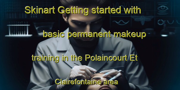Skinart Getting started with basic permanent makeup training in the Polaincourt Et Clairefontaine area | PermanentmakeupTraining | PermanentmakeupClasses | SkinartTraining-France