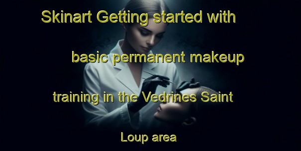 Skinart Getting started with basic permanent makeup training in the Vedrines Saint Loup area | PermanentmakeupTraining | PermanentmakeupClasses | SkinartTraining-France