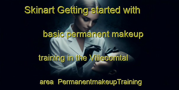 Skinart Getting started with basic permanent makeup training in the Villecomtal area | PermanentmakeupTraining | PermanentmakeupClasses | SkinartTraining-France