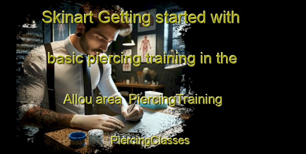 Skinart Getting started with basic piercing training in the Allou area | PiercingTraining | PiercingClasses | SkinartTraining-France