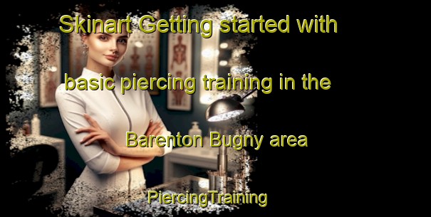 Skinart Getting started with basic piercing training in the Barenton Bugny area | PiercingTraining | PiercingClasses | SkinartTraining-France