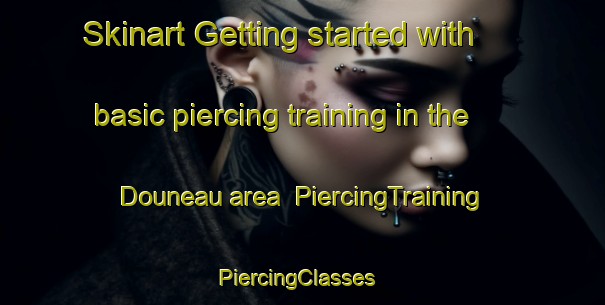 Skinart Getting started with basic piercing training in the Douneau area | PiercingTraining | PiercingClasses | SkinartTraining-France