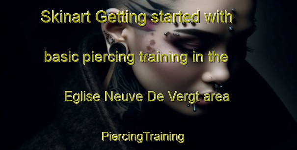 Skinart Getting started with basic piercing training in the Eglise Neuve De Vergt area | PiercingTraining | PiercingClasses | SkinartTraining-France