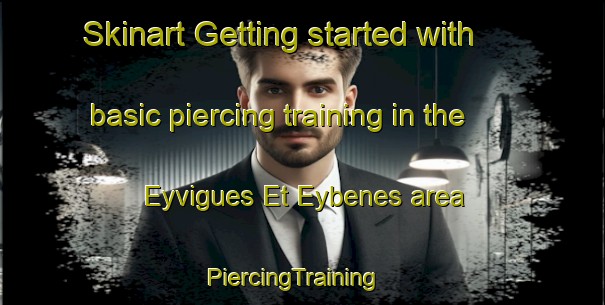 Skinart Getting started with basic piercing training in the Eyvigues Et Eybenes area | PiercingTraining | PiercingClasses | SkinartTraining-France