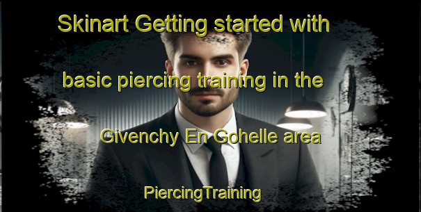 Skinart Getting started with basic piercing training in the Givenchy En Gohelle area | PiercingTraining | PiercingClasses | SkinartTraining-France