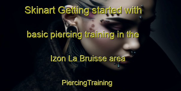 Skinart Getting started with basic piercing training in the Izon La Bruisse area | PiercingTraining | PiercingClasses | SkinartTraining-France