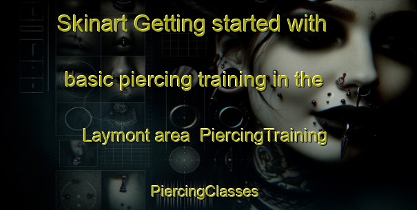 Skinart Getting started with basic piercing training in the Laymont area | PiercingTraining | PiercingClasses | SkinartTraining-France