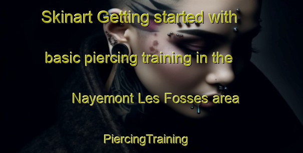 Skinart Getting started with basic piercing training in the Nayemont Les Fosses area | PiercingTraining | PiercingClasses | SkinartTraining-France