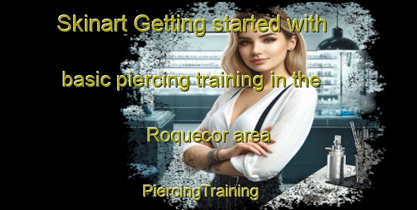 Skinart Getting started with basic piercing training in the Roquecor area | PiercingTraining | PiercingClasses | SkinartTraining-France