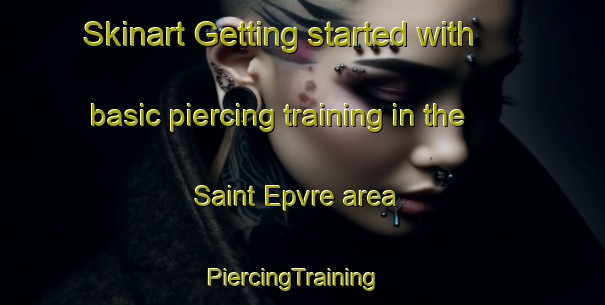 Skinart Getting started with basic piercing training in the Saint Epvre area | PiercingTraining | PiercingClasses | SkinartTraining-France