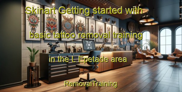Skinart Getting started with basic tattoo removal training in the L Epetade area | RemovalTraining | RemovalClasses | SkinartTraining-France