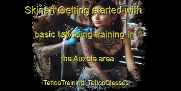 Skinart Getting started with basic tattooing training in the Auzole area | TattooTraining | TattooClasses | SkinartTraining-France