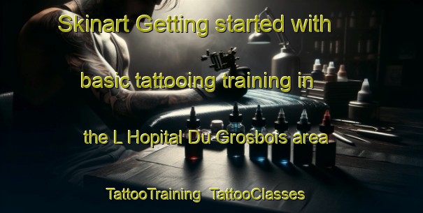 Skinart Getting started with basic tattooing training in the L Hopital Du Grosbois area | TattooTraining | TattooClasses | SkinartTraining-France