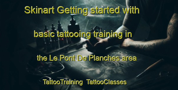 Skinart Getting started with basic tattooing training in the Le Pont De Planches area | TattooTraining | TattooClasses | SkinartTraining-France