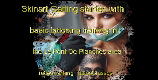 Skinart Getting started with basic tattooing training in the Le Pont De Planches area | TattooTraining | TattooClasses | SkinartTraining-France