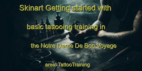 Skinart Getting started with basic tattooing training in the Notre Dame De Bon Voyage area | TattooTraining | TattooClasses | SkinartTraining-France