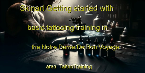 Skinart Getting started with basic tattooing training in the Notre Dame De Bon Voyage area | TattooTraining | TattooClasses | SkinartTraining-France