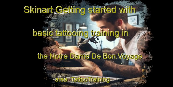 Skinart Getting started with basic tattooing training in the Notre Dame De Bon Voyage area | TattooTraining | TattooClasses | SkinartTraining-France