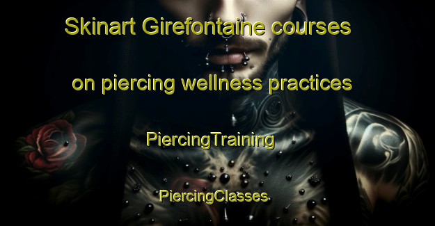 Skinart Girefontaine courses on piercing wellness practices | PiercingTraining | PiercingClasses | SkinartTraining-France
