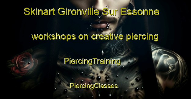 Skinart Gironville Sur Essonne workshops on creative piercing | PiercingTraining | PiercingClasses | SkinartTraining-France