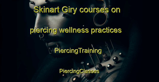 Skinart Giry courses on piercing wellness practices | #PiercingTraining #PiercingClasses #SkinartTraining-France