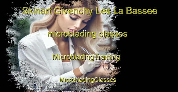 Skinart Givenchy Les La Bassee microblading classes | MicrobladingTraining | MicrobladingClasses | SkinartTraining-France