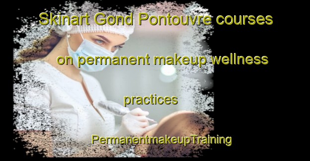 Skinart Gond Pontouvre courses on permanent makeup wellness practices | #PermanentmakeupTraining #PermanentmakeupClasses #SkinartTraining-France