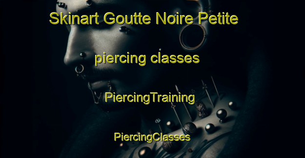 Skinart Goutte Noire Petite piercing classes | #PiercingTraining #PiercingClasses #SkinartTraining-France