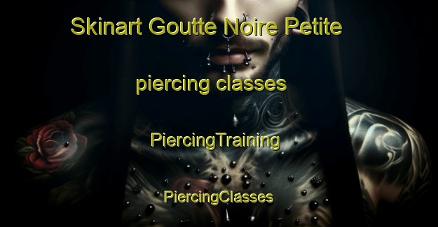 Skinart Goutte Noire Petite piercing classes | #PiercingTraining #PiercingClasses #SkinartTraining-France