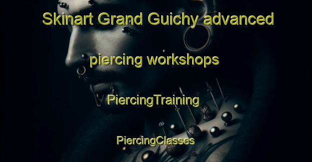 Skinart Grand Guichy advanced piercing workshops | #PiercingTraining #PiercingClasses #SkinartTraining-France