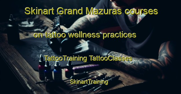 Skinart Grand Mazuras courses on tattoo wellness practices | #TattooTraining #TattooClasses #SkinartTraining-France