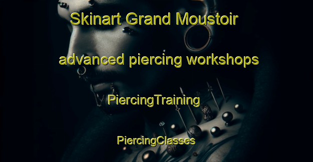 Skinart Grand Moustoir advanced piercing workshops | #PiercingTraining #PiercingClasses #SkinartTraining-France