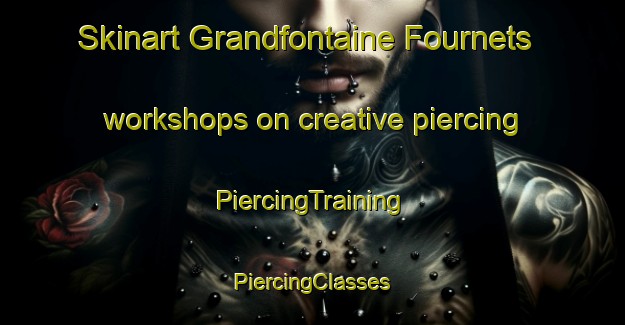 Skinart Grandfontaine Fournets workshops on creative piercing | #PiercingTraining #PiercingClasses #SkinartTraining-France