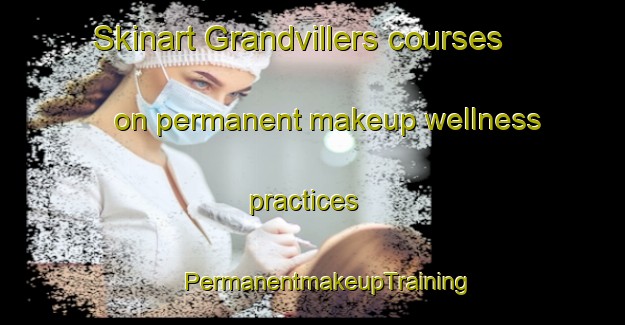 Skinart Grandvillers courses on permanent makeup wellness practices | #PermanentmakeupTraining #PermanentmakeupClasses #SkinartTraining-France