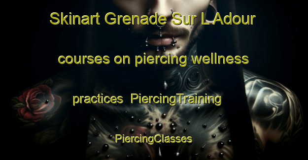 Skinart Grenade Sur L Adour courses on piercing wellness practices | #PiercingTraining #PiercingClasses #SkinartTraining-France