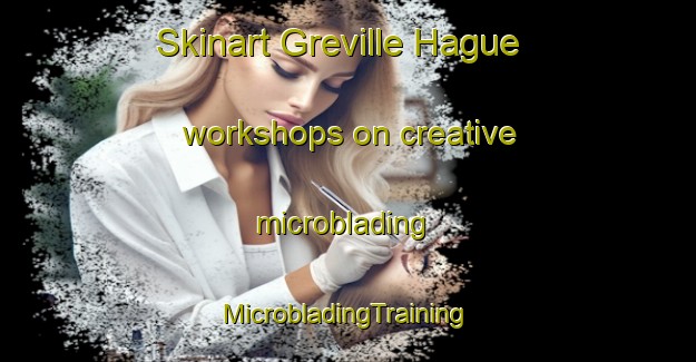 Skinart Greville Hague workshops on creative microblading | #MicrobladingTraining #MicrobladingClasses #SkinartTraining-France