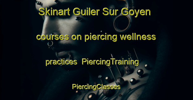 Skinart Guiler Sur Goyen courses on piercing wellness practices | #PiercingTraining #PiercingClasses #SkinartTraining-France