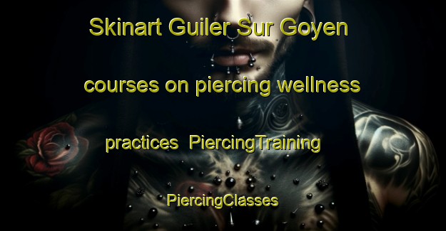 Skinart Guiler Sur Goyen courses on piercing wellness practices | #PiercingTraining #PiercingClasses #SkinartTraining-France