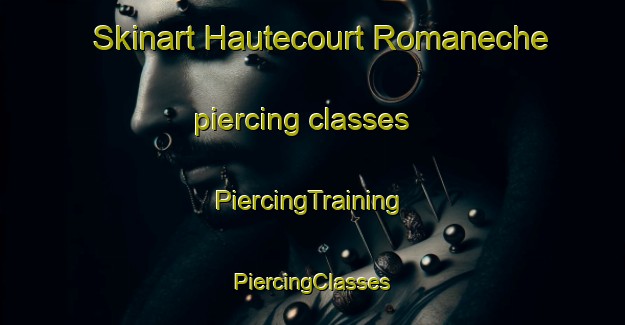 Skinart Hautecourt Romaneche piercing classes | #PiercingTraining #PiercingClasses #SkinartTraining-France