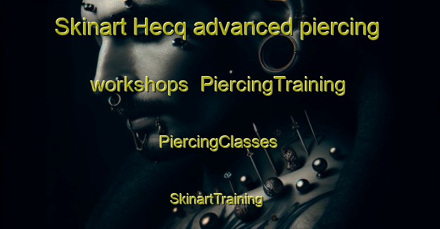 Skinart Hecq advanced piercing workshops | #PiercingTraining #PiercingClasses #SkinartTraining-France