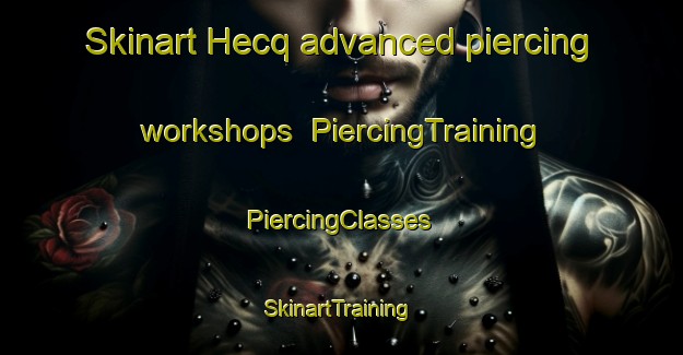 Skinart Hecq advanced piercing workshops | #PiercingTraining #PiercingClasses #SkinartTraining-France