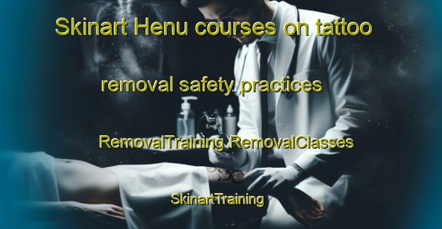 Skinart Henu courses on tattoo removal safety practices | #RemovalTraining #RemovalClasses #SkinartTraining-France