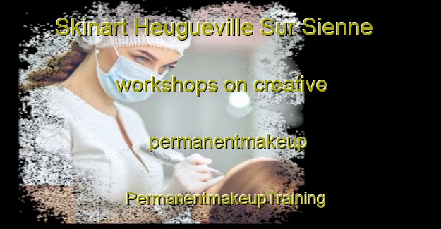 Skinart Heugueville Sur Sienne workshops on creative permanentmakeup | PermanentmakeupTraining | PermanentmakeupClasses | SkinartTraining-France